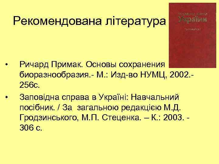 Рекомендована література • • Ричард Примак. Основы сохранения биоразнообразия. - М. : Изд-во НУМЦ,