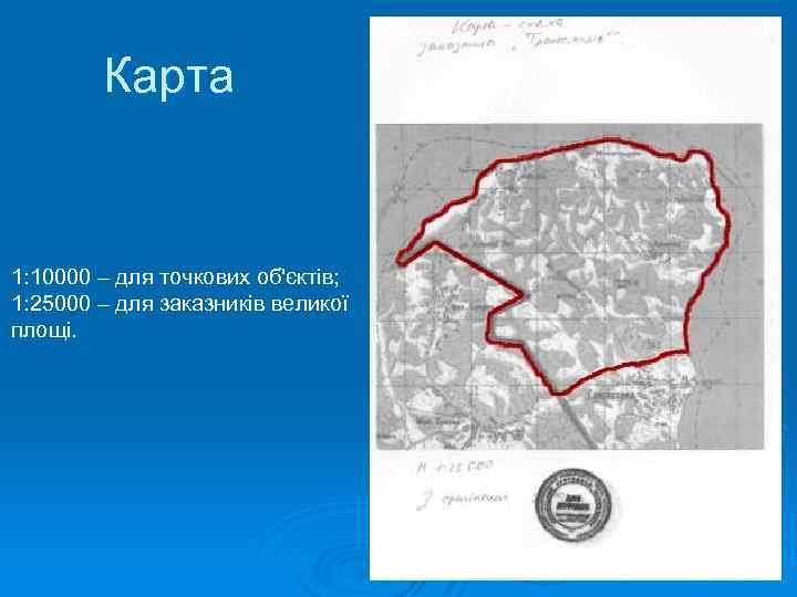 Карта 1: 10000 – для точкових об'єктів; 1: 25000 – для заказників великої площі.