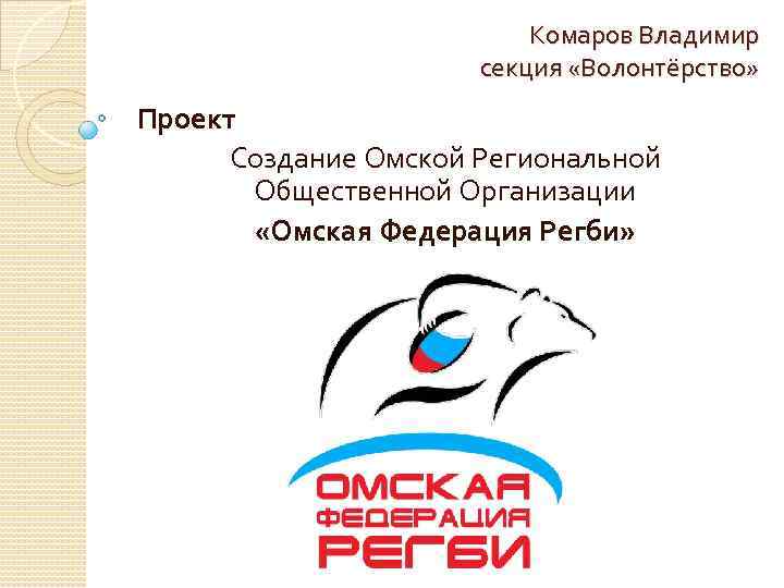 Комаров Владимир секция «Волонтёрство» Проект Создание Омской Региональной Общественной Организации «Омская Федерация Регби» 