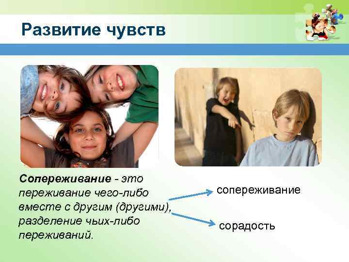 Развитие чувств Сопереживание - это переживание чего-либо вместе с другим (другими), разделение чьих-либо переживаний.