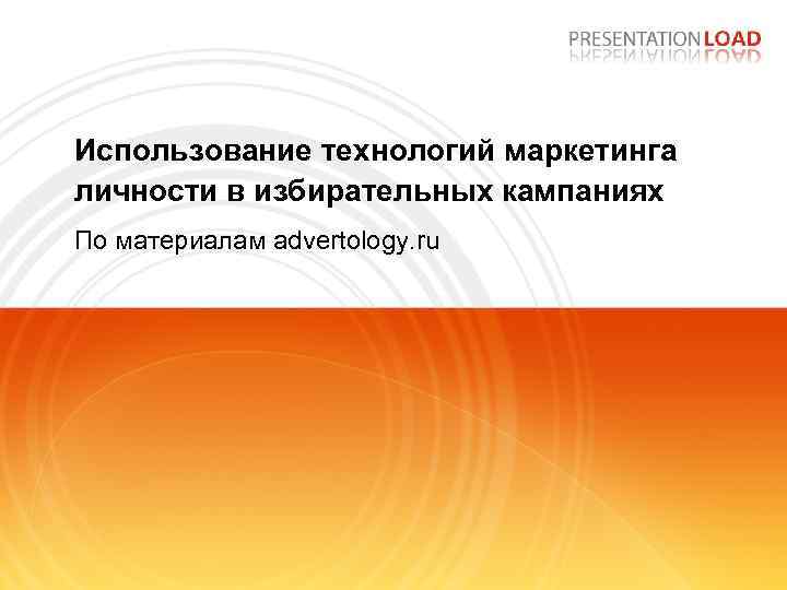 Использование технологий маркетинга личности в избирательных кампаниях По материалам advertology. ru 