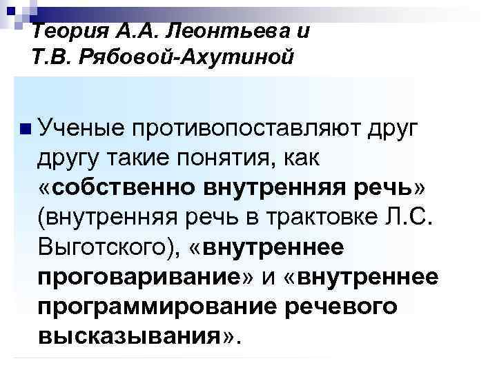 Теория А. А. Леонтьева и Т. В. Рябовой-Ахутиной n Ученые противопоставляют другу такие понятия,