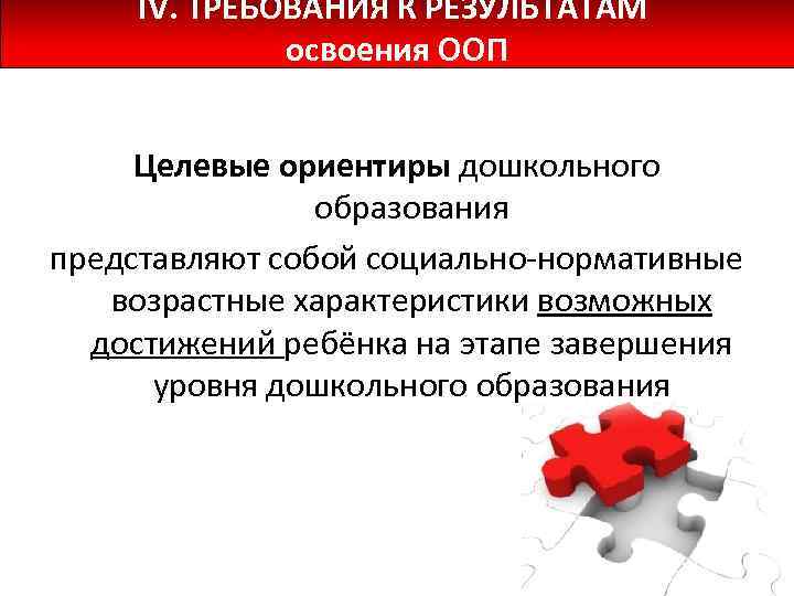 IV. ТРЕБОВАНИЯ К РЕЗУЛЬТАТАМ освоения ООП Целевые ориентиры дошкольного образования представляют собой социально-нормативные возрастные