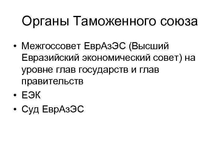 Органы Таможенного союза • Межгоссовет Евр. Аз. ЭС (Высший Евразийский экономический совет) на уровне