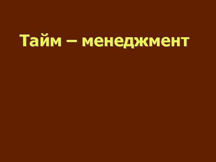 Тайм – менеджмент 