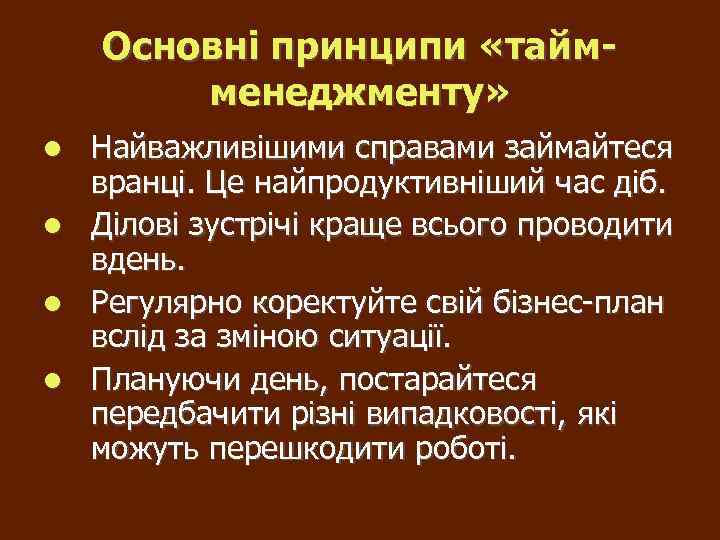 Основні принципи «таймменеджменту» Найважливішими справами займайтеся вранці. Це найпродуктивніший час діб. Ділові зустрічі краще