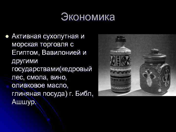 Экономика l Активная сухопутная и морская торговля с Египтом, Вавилонией и другими государствами(кедровый лес,