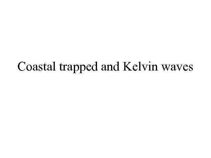 Coastal trapped and Kelvin waves 