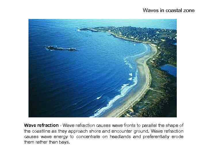 Waves in coastal zone Wave refraction - Wave refraction causes wave fronts to parallel