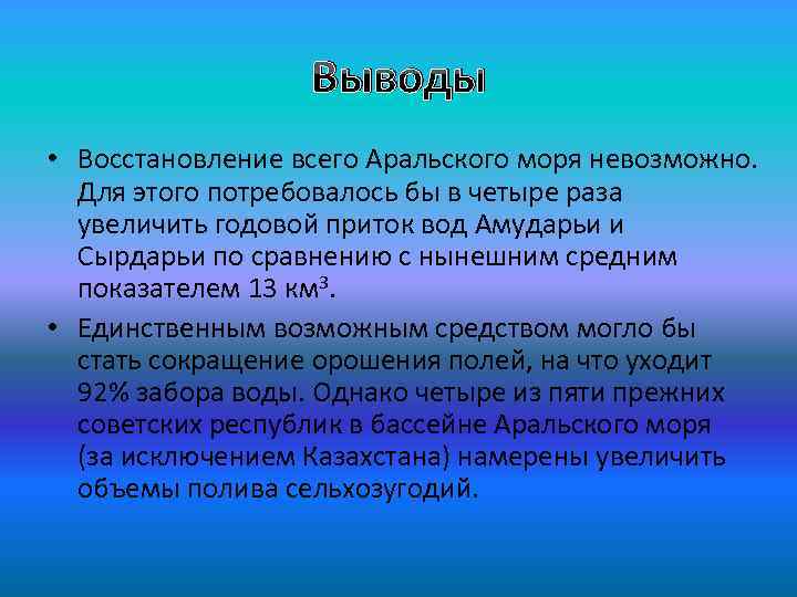 Выводы • Восстановление всего Аральского моря невозможно. Для этого потребовалось бы в четыре раза