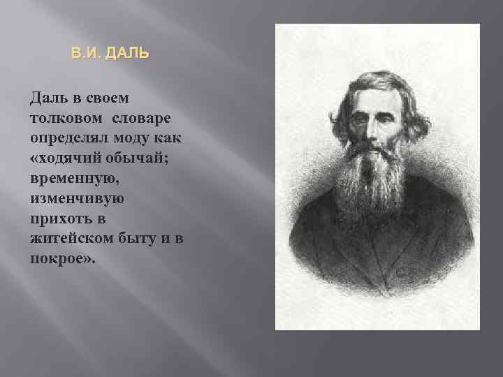 В. И. ДАЛЬ Даль в своем толковом словаре определял моду как «ходячий обычай; временную,