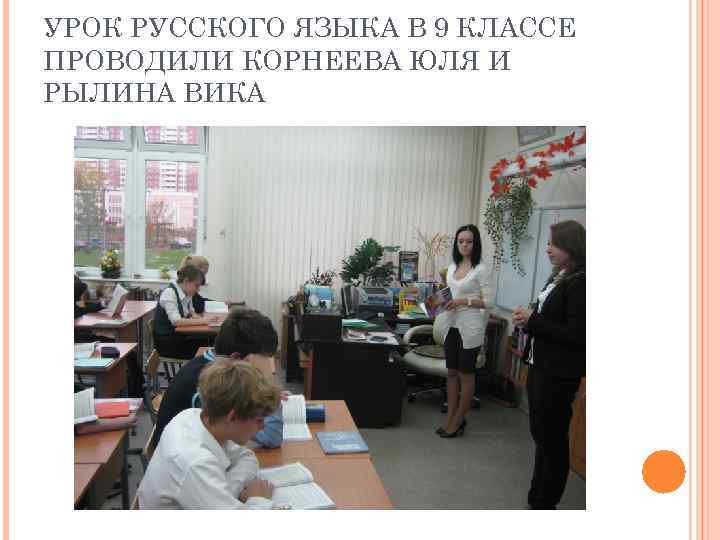 УРОК РУССКОГО ЯЗЫКА В 9 КЛАССЕ ПРОВОДИЛИ КОРНЕЕВА ЮЛЯ И РЫЛИНА ВИКА 