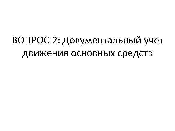 ВОПРОС 2: Документальный учет движения основных средств 