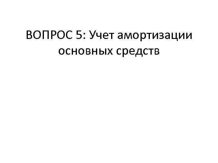 ВОПРОС 5: Учет амортизации основных средств 