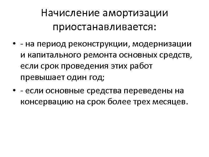 Начисление амортизации приостанавливается: • - на период реконструкции, модернизации и капитального ремонта основных средств,