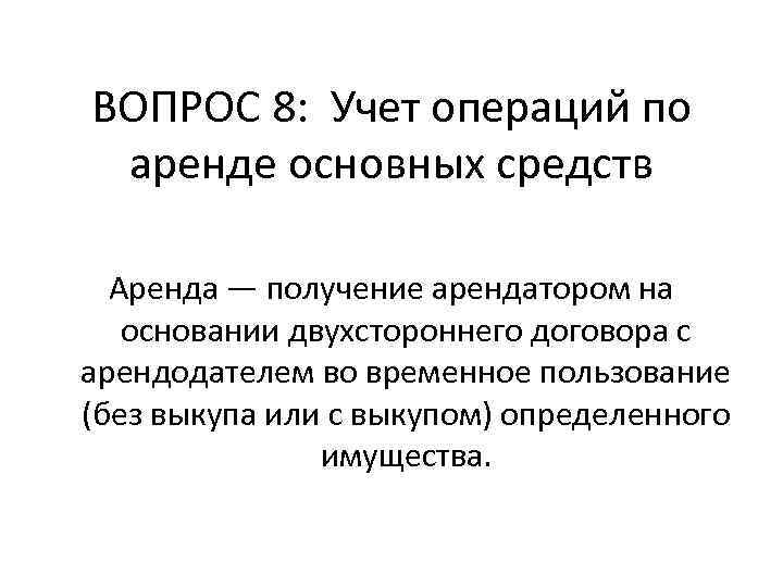 ВОПРОС 8: Учет операций по аренде основных средств Аренда — получение арендатором на основании