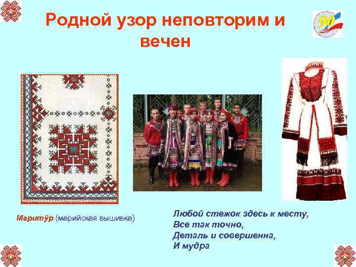 Родной узор неповторим и вечен Маритÿр (марийская вышивка) Любой стежок здесь к месту, Все
