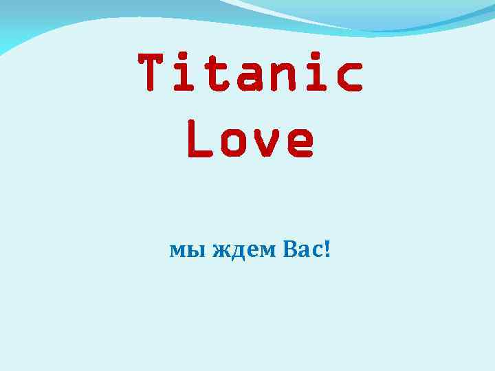 Titanic Love мы ждем Вас! 