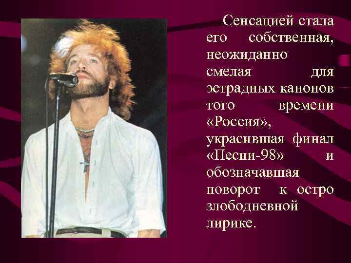 Сенсацией стала его собственная, неожиданно смелая для эстрадных канонов того времени «Россия» , украсившая