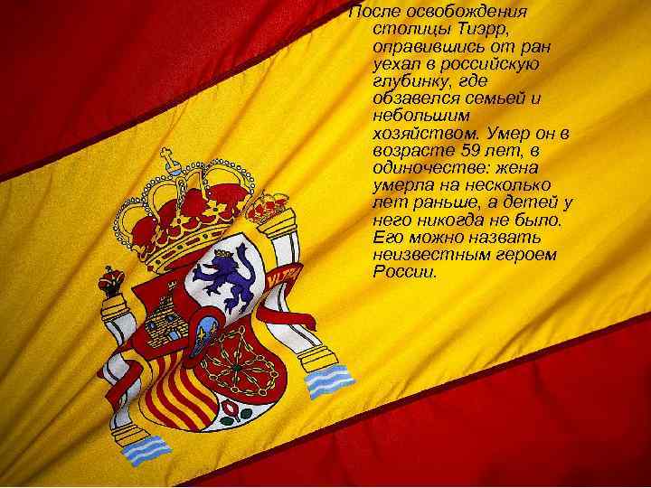 После освобождения столицы Тиэрр, оправившись от ран уехал в российскую глубинку, где обзавелся семьей