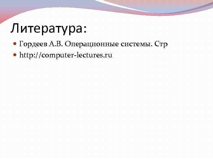 Литература: Гордеев А. В. Операционные системы. Стр http: //computer-lectures. ru 