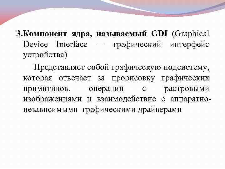 3. Компонент ядра, называемый GDI (Graphical Device Interface — графический интерфейс устройства) Представляет собой