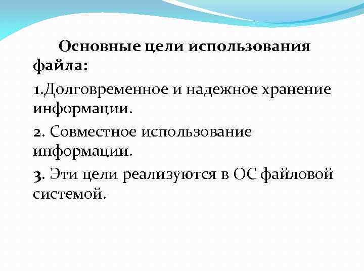  Основные цели использования файла: 1. Долговременное и надежное хранение информации. 2. Совместное использование