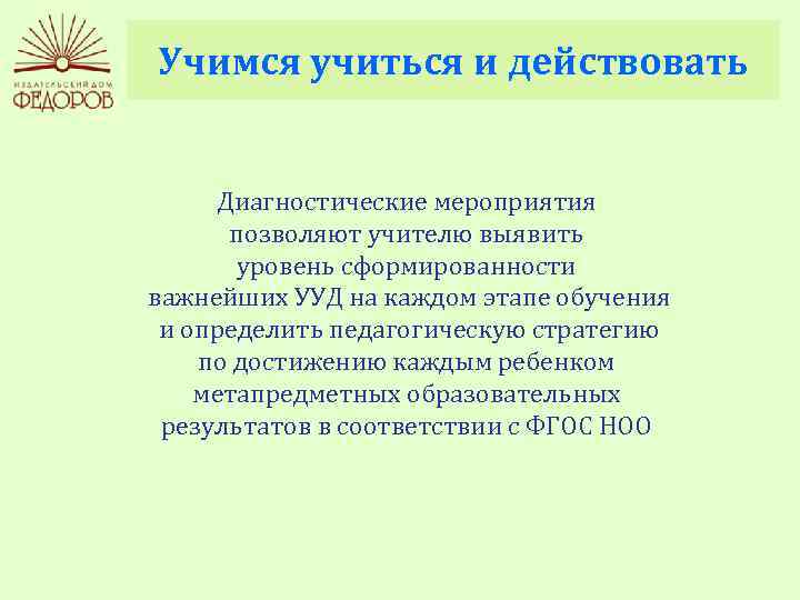 Учимся учиться и действовать Диагностические мероприятия позволяют учителю выявить уровень сформированности важнейших УУД на