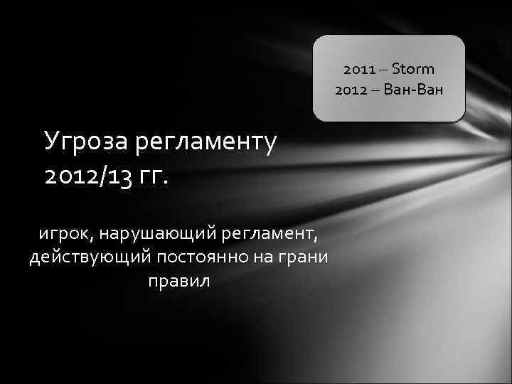 2011 – Storm 2012 – Ван-Ван Угроза регламенту 2012/13 гг. игрок, нарушающий регламент, действующий