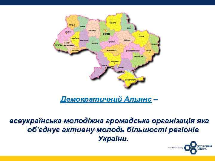 Демократичний Альянс – всеукраїнська молодіжна громадська організація яка об'єднує активну молодь більшості регіонів України.