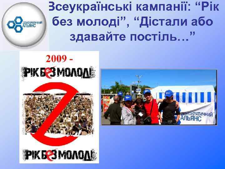 Всеукраїнські кампанії: “Рік без молоді”, “Дістали або здавайте постіль…” 