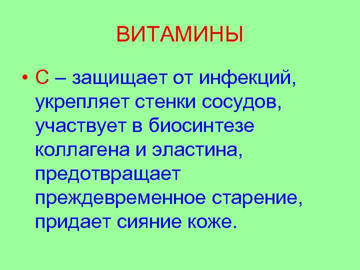 ВИТАМИНЫ • С – защищает от инфекций, укрепляет стенки сосудов, участвует в биосинтезе коллагена