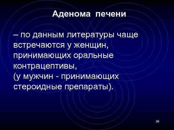 Аденома печени – по данным литературы чаще встречаются у женщин, принимающих оральные контрацептивы, (у