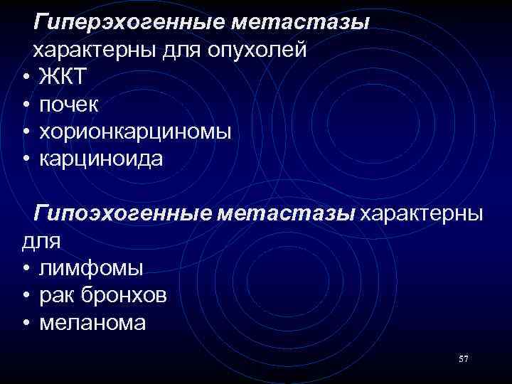 Гиперэхогенные метастазы характерны для опухолей • ЖКТ • почек • хорионкарциномы • карциноида Гипоэхогенные