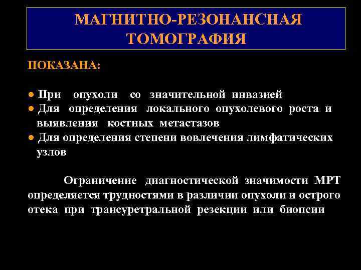 МАГНИТНО-РЕЗОНАНСНАЯ ТОМОГРАФИЯ ПОКАЗАНА: ● При опухоли со значительной инвазией ● Для определения локального опухолевого