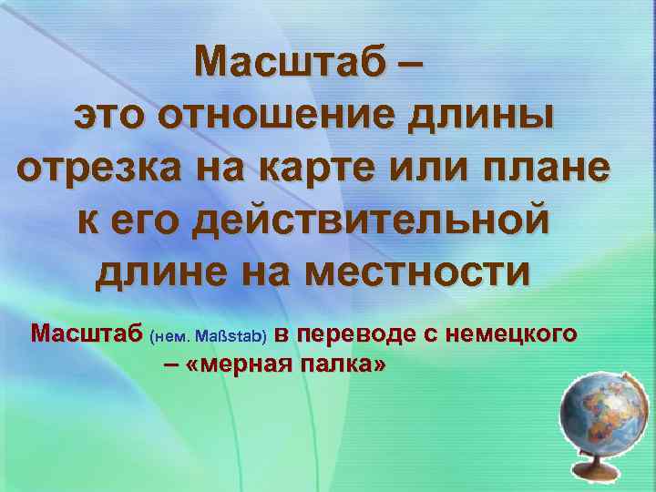 Масштаб – это отношение длины отрезка на карте или плане к его действительной длине