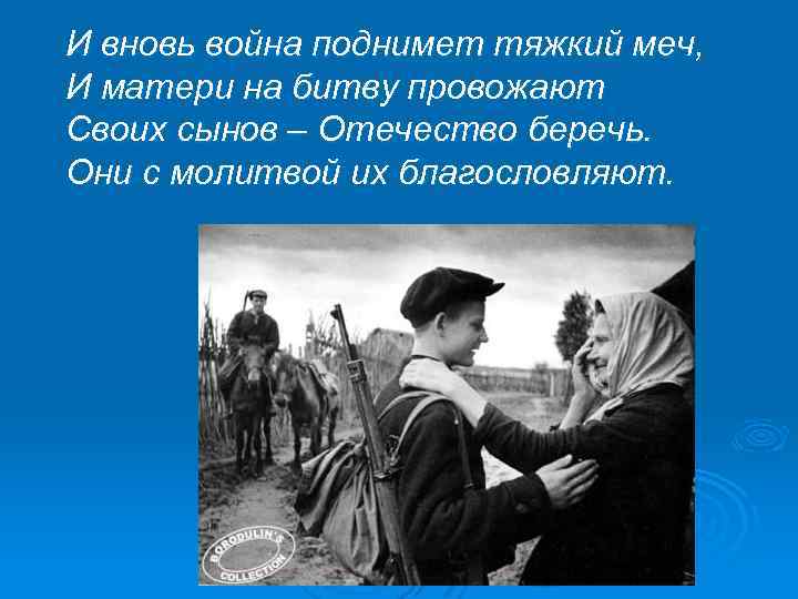 И вновь война поднимет тяжкий меч, И матери на битву провожают Своих сынов –