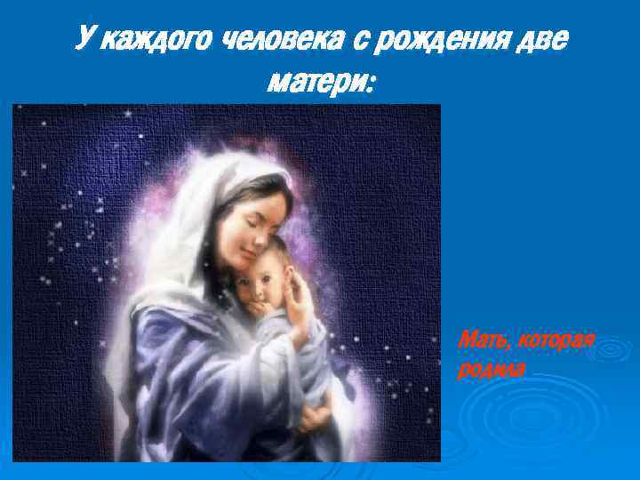 У каждого человека с рождения две матери: Мать, которая родила 