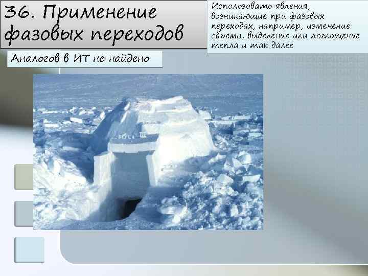 36. Применение фазовых переходов Аналогов в ИТ не найдено Использовать явления, возникающие при фазовых