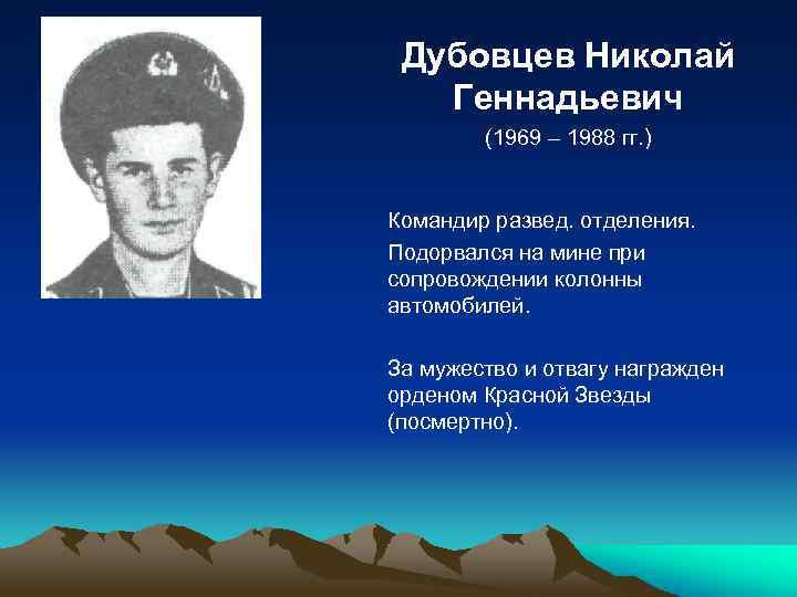 Дубовцев Николай Геннадьевич (1969 – 1988 гг. ) Командир развед. отделения. Подорвался на мине