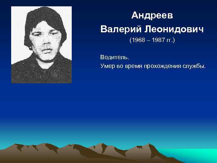 Андреев Валерий Леонидович (1968 – 1987 гг. ) Водитель. Умер во время прохождения службы.