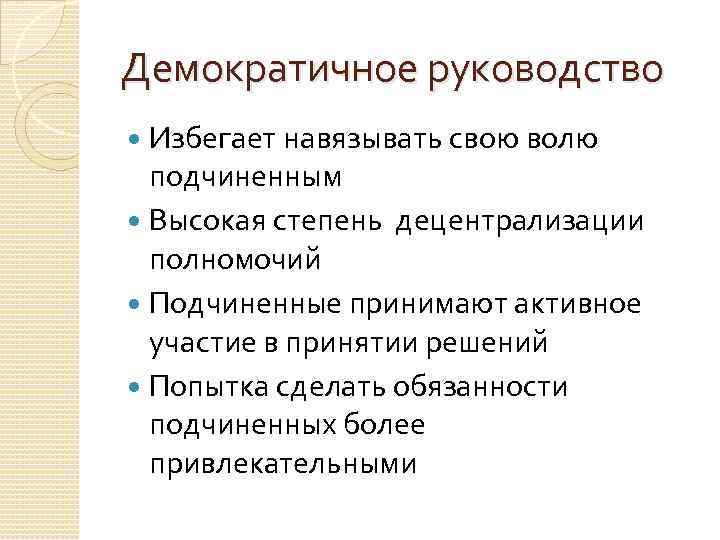 Демократичное руководство Избегает навязывать свою волю подчиненным Высокая степень децентрализации полномочий Подчиненные принимают активное