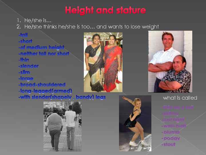 Height and stature 1. He/she is… 2. He/she thinks he/she is too… and wants