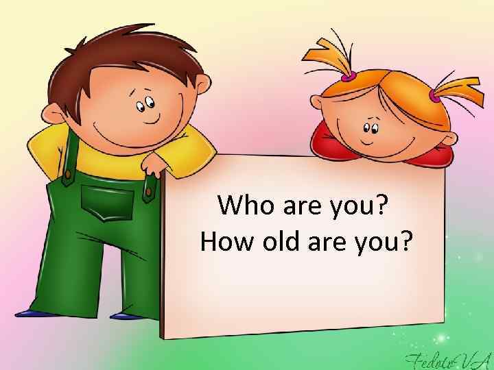 Who are you? How old are you? 