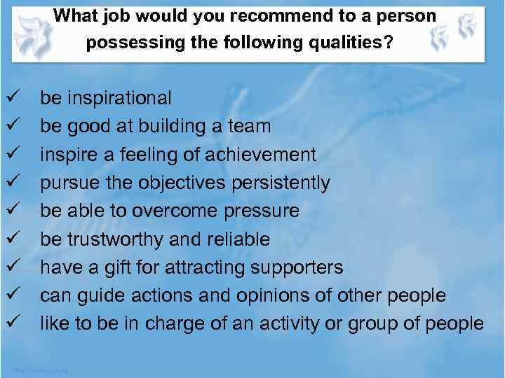 What job would you recommend to a person possessing the following qualities? ü ü