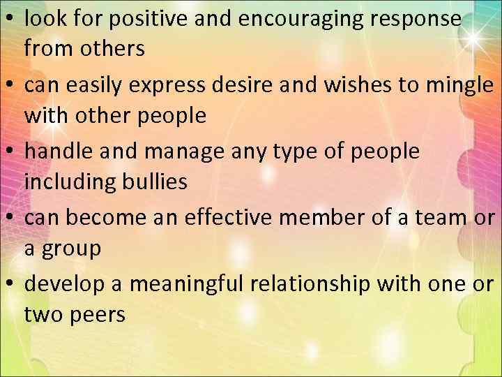  • look for positive and encouraging response from others • can easily express