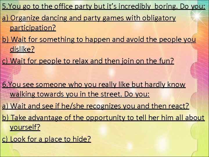 5. You go to the office party but it’s incredibly boring. Do you: a)