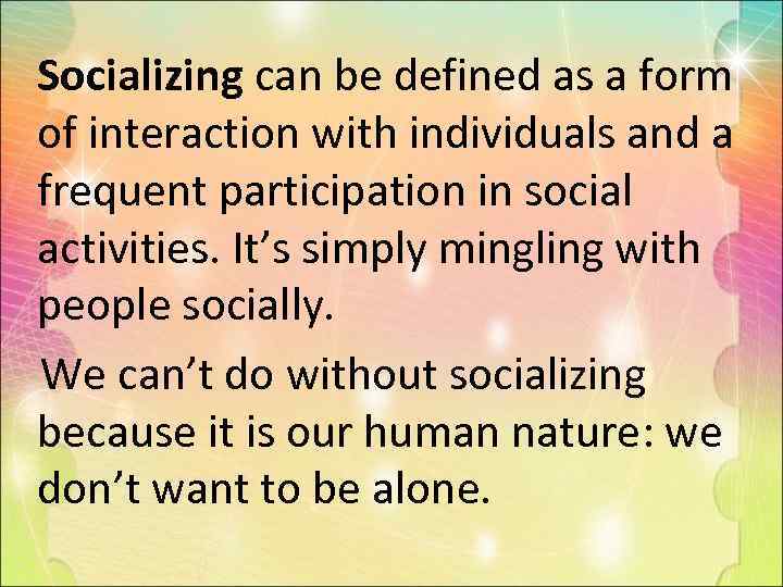  Socializing can be defined as a form of interaction with individuals and a