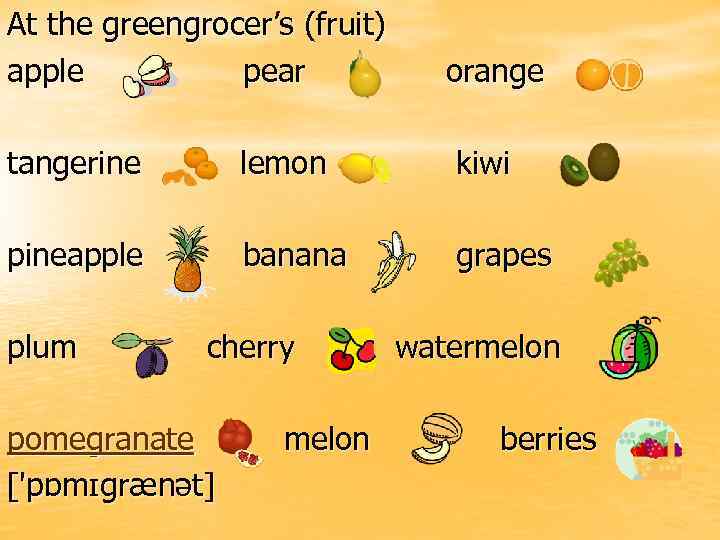 At the greengrocer’s (fruit) apple pear orange tangerine lemon kiwi pineapple banana grapes plum