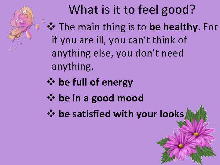 What is it to feel good? v The main thing is to be healthy.